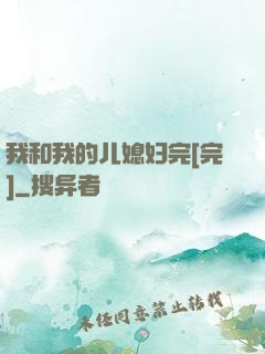 我和我的儿媳妇完[完]